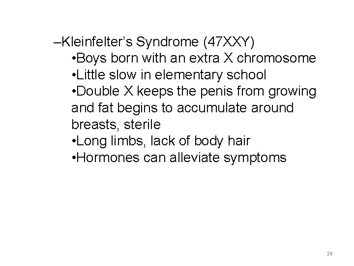 –Kleinfelter’s Syndrome (47 XXY) • Boys born with an extra X chromosome • Little