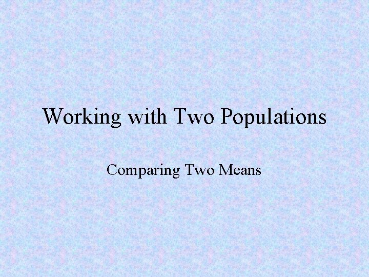 Working with Two Populations Comparing Two Means 