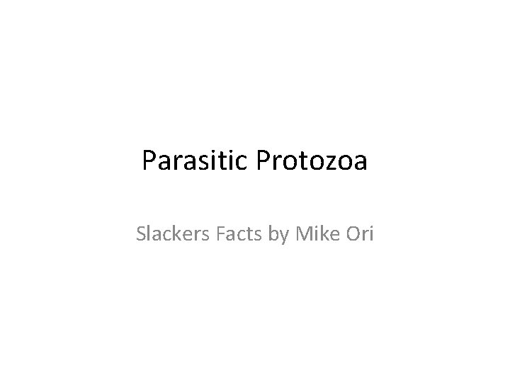 Parasitic Protozoa Slackers Facts by Mike Ori 