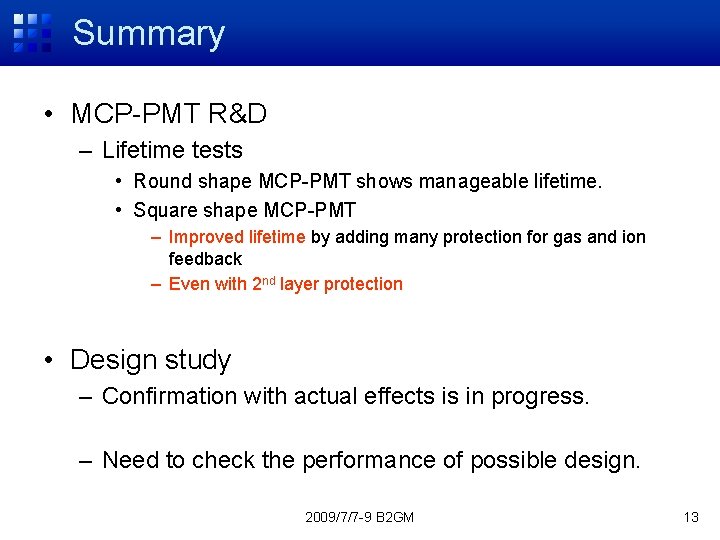 Summary • MCP-PMT R&D – Lifetime tests • Round shape MCP-PMT shows manageable lifetime.