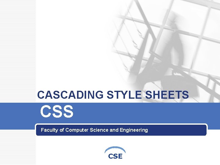 CASCADING STYLE SHEETS CSS Faculty of Computer Science and Engineering CSE 