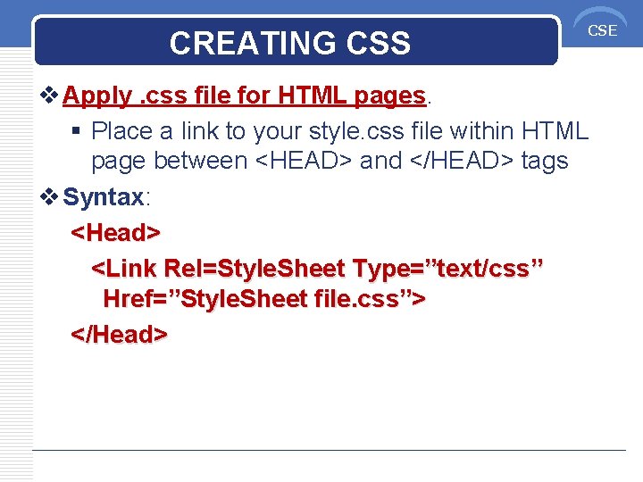 CREATING CSS CSE v Apply. css file for HTML pages. § Place a link