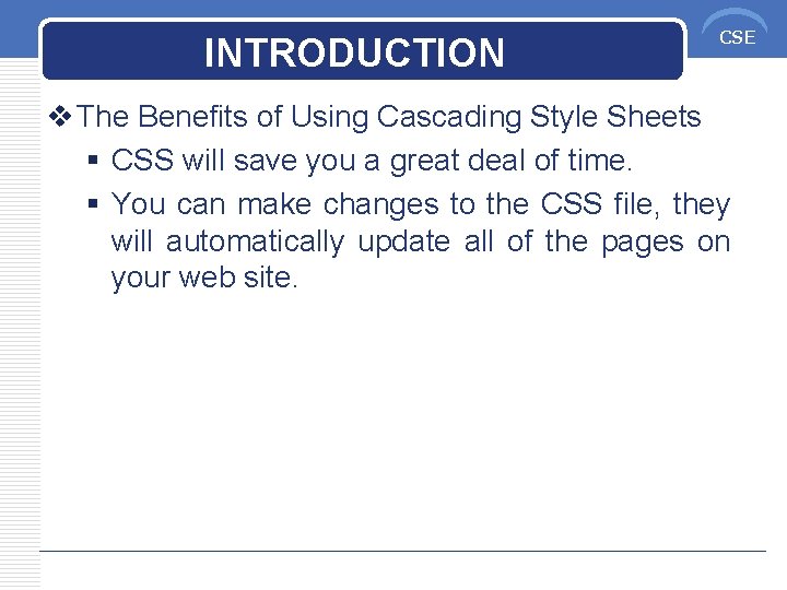 INTRODUCTION CSE v The Benefits of Using Cascading Style Sheets § CSS will save