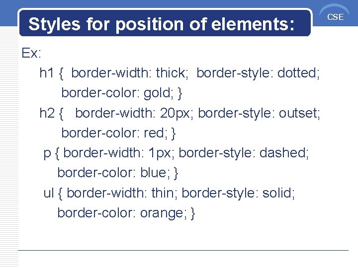 Styles for position of elements: Ex: h 1 { border-width: thick; border-style: dotted; border-color: