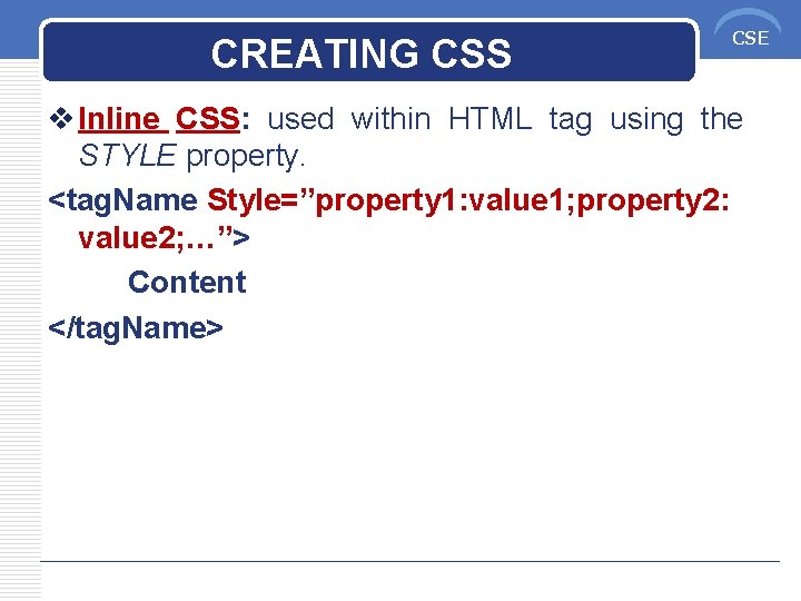 CREATING CSS CSE v Inline CSS: used within HTML tag using the STYLE property.