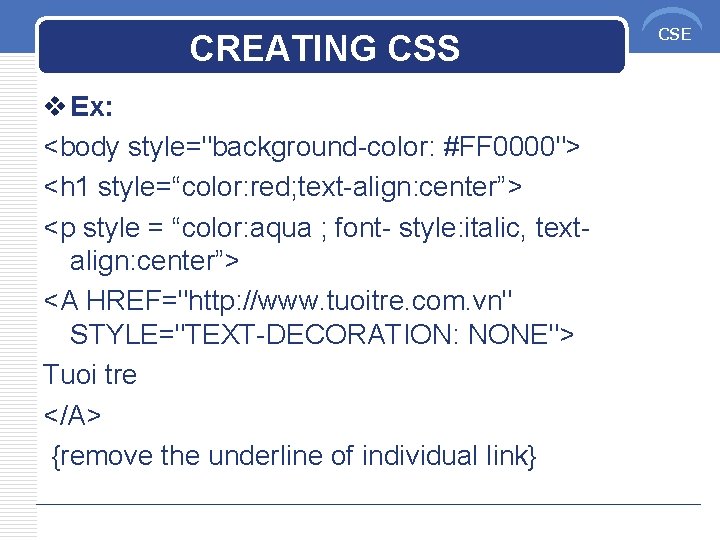 CREATING CSS v Ex: <body style="background-color: #FF 0000"> <h 1 style=“color: red; text-align: center”>
