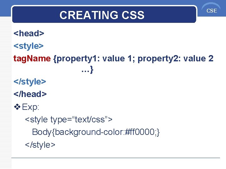 CREATING CSS CSE <head> <style> tag. Name {property 1: value 1; property 2: value