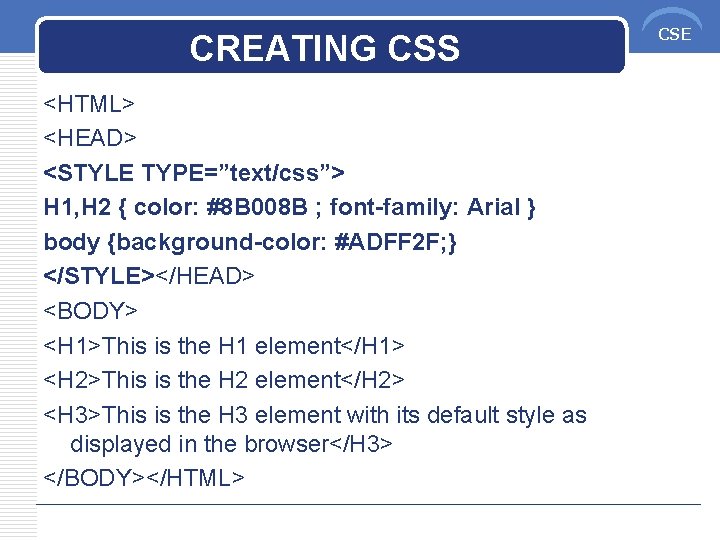 CREATING CSS <HTML> <HEAD> <STYLE TYPE=”text/css”> H 1, H 2 { color: #8 B