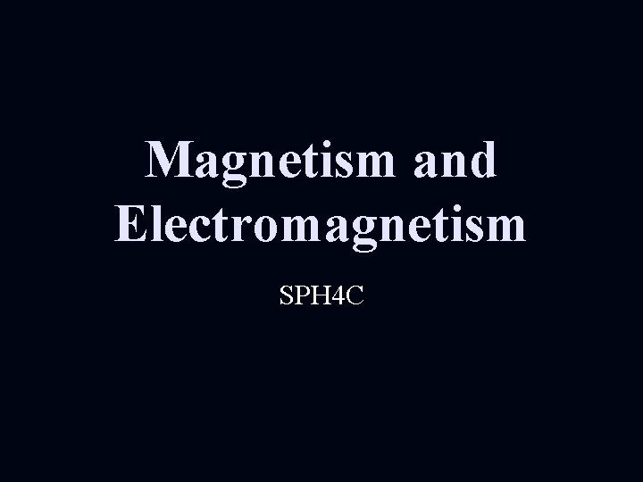 Magnetism and Electromagnetism SPH 4 C 