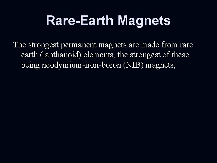 Rare-Earth Magnets The strongest permanent magnets are made from rare earth (lanthanoid) elements, the