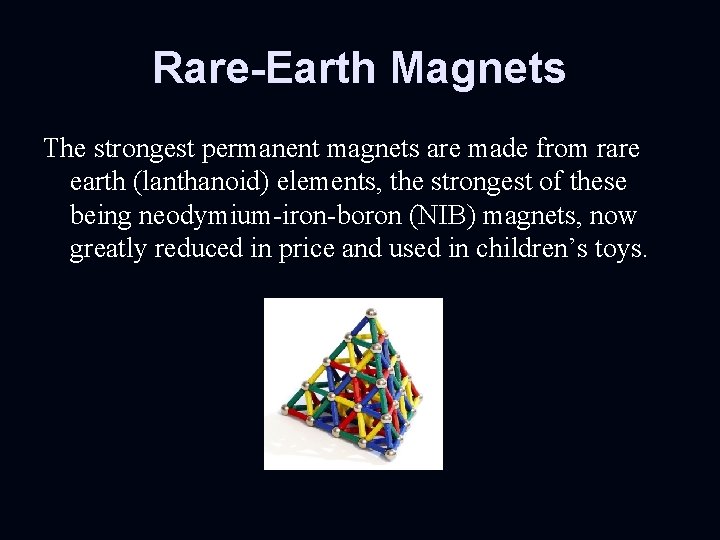 Rare-Earth Magnets The strongest permanent magnets are made from rare earth (lanthanoid) elements, the