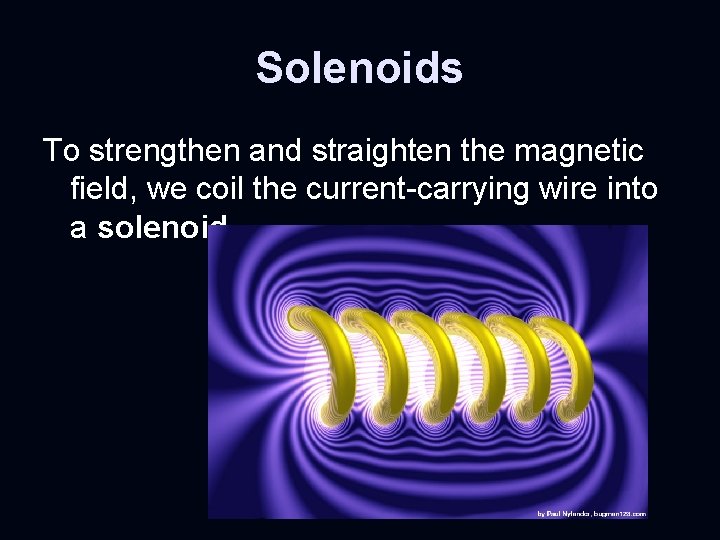 Solenoids To strengthen and straighten the magnetic field, we coil the current-carrying wire into