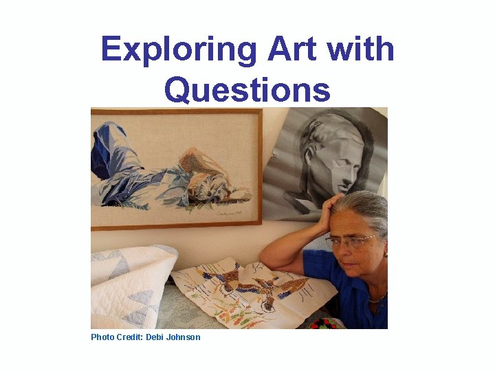 Exploring Art with Questions by Mary Erickson Photo Credit: Debi Johnson 