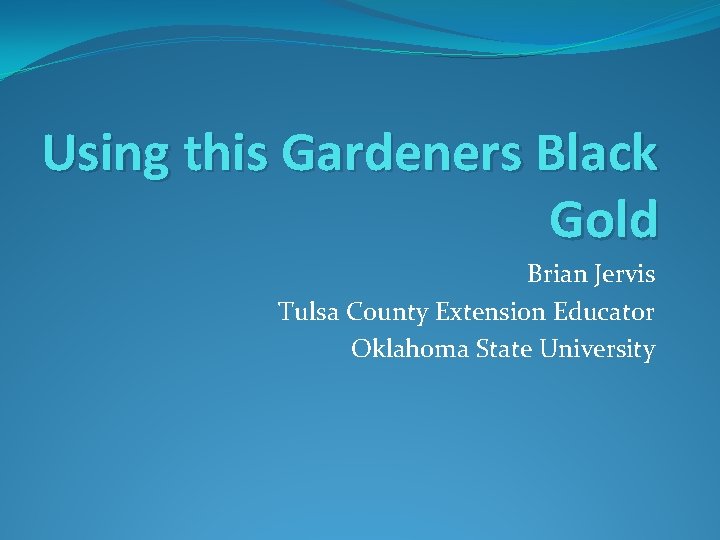 Using this Gardeners Black Gold Brian Jervis Tulsa County Extension Educator Oklahoma State University