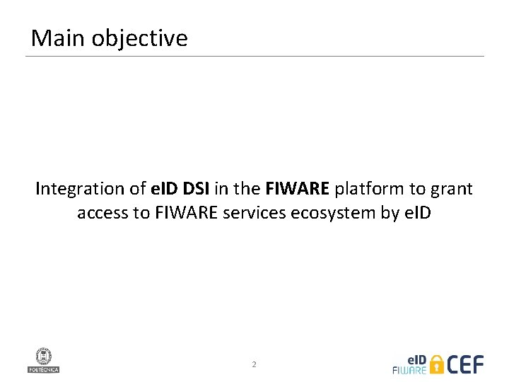 Main objective Integration of e. ID DSI in the FIWARE platform to grant access