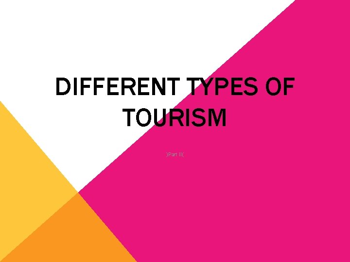 DIFFERENT TYPES OF TOURISM )Part II( 