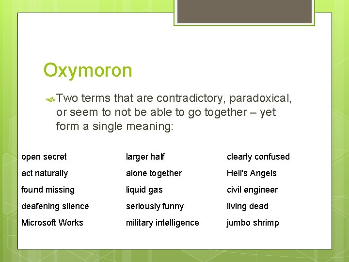 Oxymoron Two terms that are contradictory, paradoxical, or seem to not be able to Oxymoron Two terms that are contradictory, paradoxical, or seem to not be able to