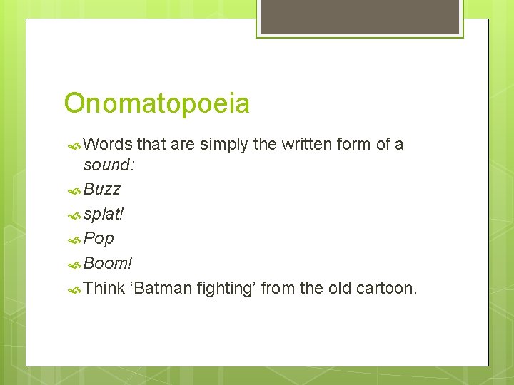 Onomatopoeia Words that are simply the written form of a sound: Buzz splat! Pop