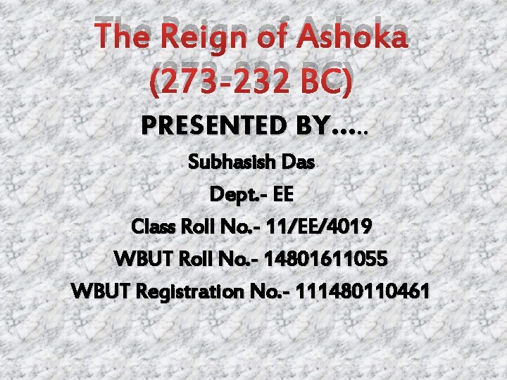 The Reign of Ashoka (273 -232 BC) PRESENTED BY…. . Subhasish Das Dept. -