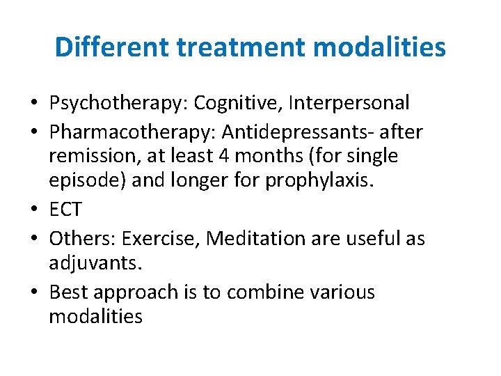 Different treatment modalities • Psychotherapy: Cognitive, Interpersonal • Pharmacotherapy: Antidepressants- after remission, at least