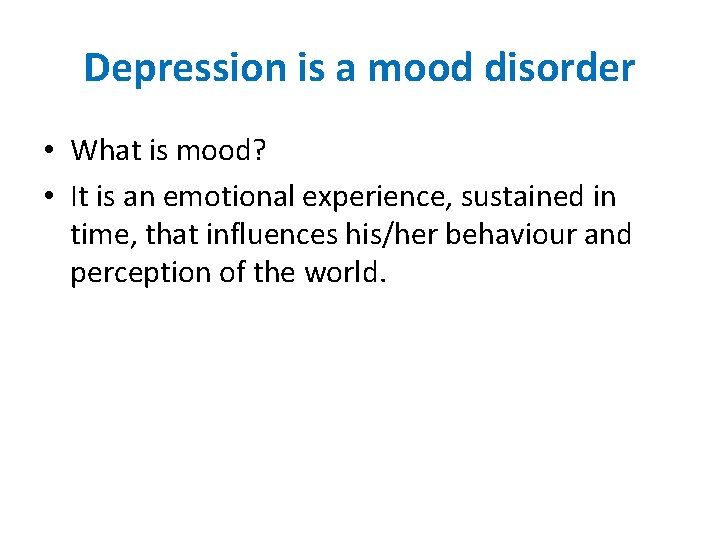 Depression is a mood disorder • What is mood? • It is an emotional