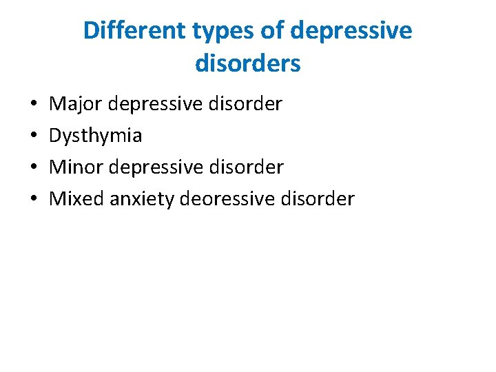Different types of depressive disorders • • Major depressive disorder Dysthymia Minor depressive disorder