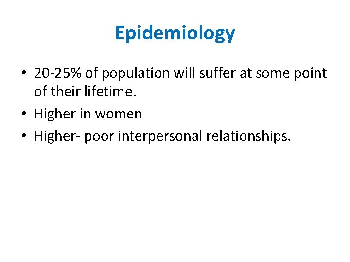 Epidemiology • 20 -25% of population will suffer at some point of their lifetime.