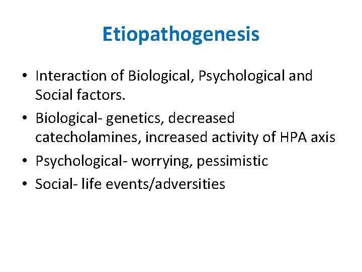 Etiopathogenesis • Interaction of Biological, Psychological and Social factors. • Biological- genetics, decreased catecholamines,