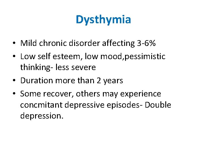 Dysthymia • Mild chronic disorder affecting 3 -6% • Low self esteem, low mood,