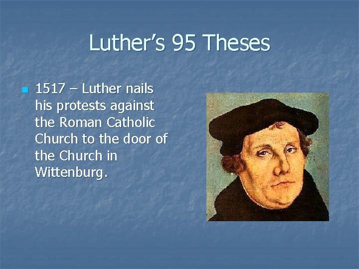 Luther’s 95 Theses n 1517 – Luther nails his protests against the Roman Catholic
