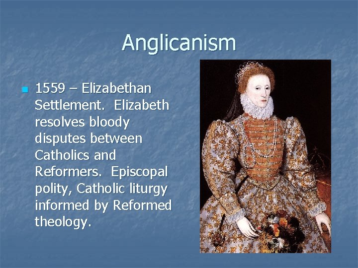 Anglicanism n 1559 – Elizabethan Settlement. Elizabeth resolves bloody disputes between Catholics and Reformers.