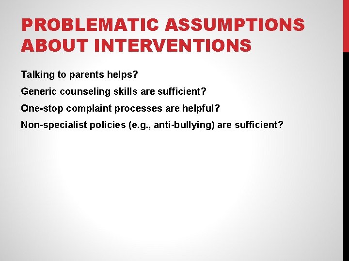 PROBLEMATIC ASSUMPTIONS ABOUT INTERVENTIONS Talking to parents helps? Generic counseling skills are sufficient? One-stop