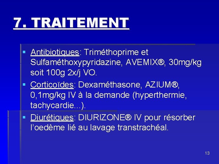 7. TRAITEMENT § Antibiotiques: Triméthoprime et Sulfaméthoxypyridazine, AVEMIX®, 30 mg/kg soit 100 g 2