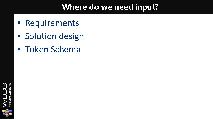 Where do we need input? • Requirements • Solution design • Token Schema Where do we need input? • Requirements • Solution design • Token Schema