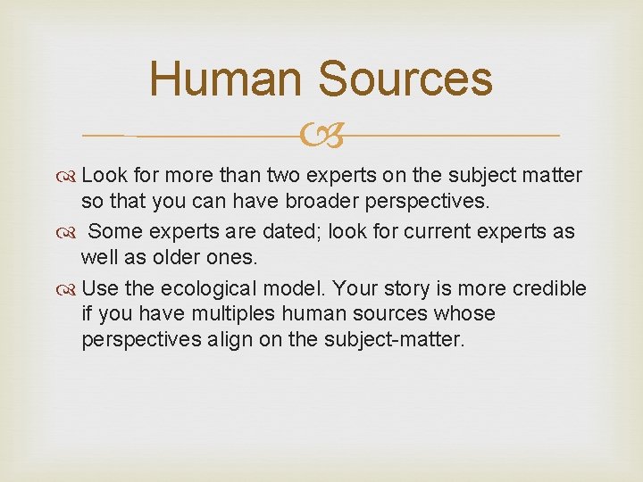 Human Sources Look for more than two experts on the subject matter so that