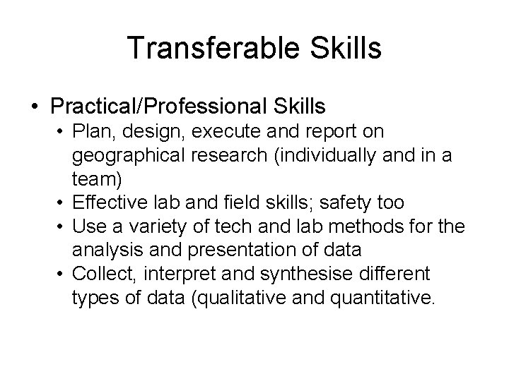 Transferable Skills • Practical/Professional Skills • Plan, design, execute and report on geographical research Transferable Skills • Practical/Professional Skills • Plan, design, execute and report on geographical research