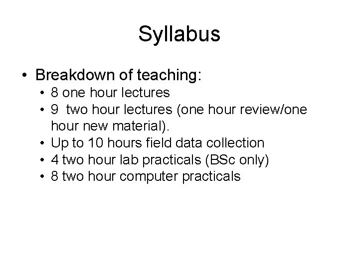 Syllabus • Breakdown of teaching: • 8 one hour lectures • 9 two hour Syllabus • Breakdown of teaching: • 8 one hour lectures • 9 two hour