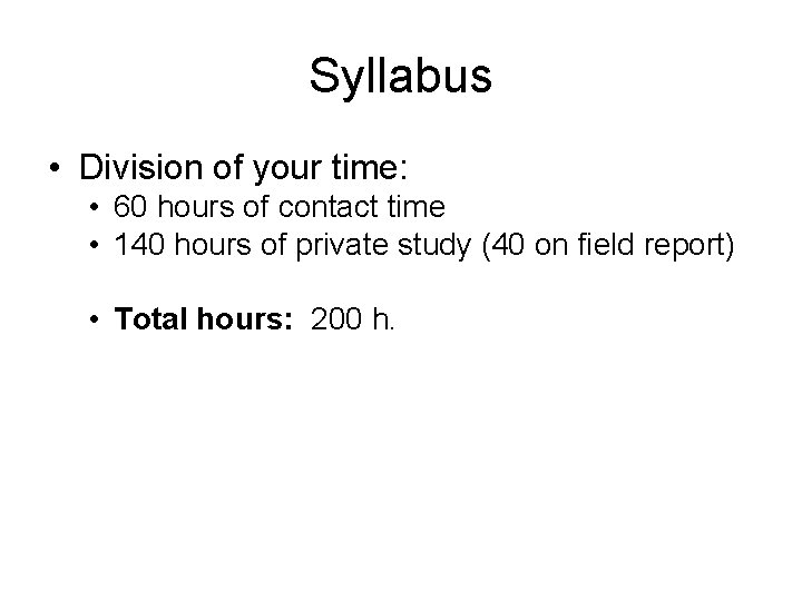 Syllabus • Division of your time: • 60 hours of contact time • 140 Syllabus • Division of your time: • 60 hours of contact time • 140