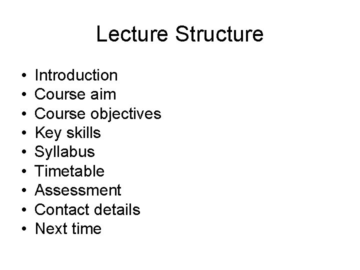Lecture Structure • • • Introduction Course aim Course objectives Key skills Syllabus Timetable Lecture Structure • • • Introduction Course aim Course objectives Key skills Syllabus Timetable