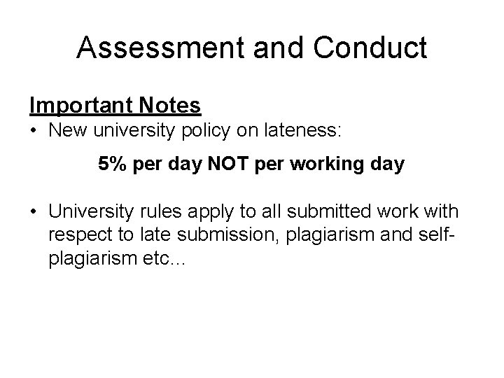 Assessment and Conduct Important Notes • New university policy on lateness: 5% per day Assessment and Conduct Important Notes • New university policy on lateness: 5% per day