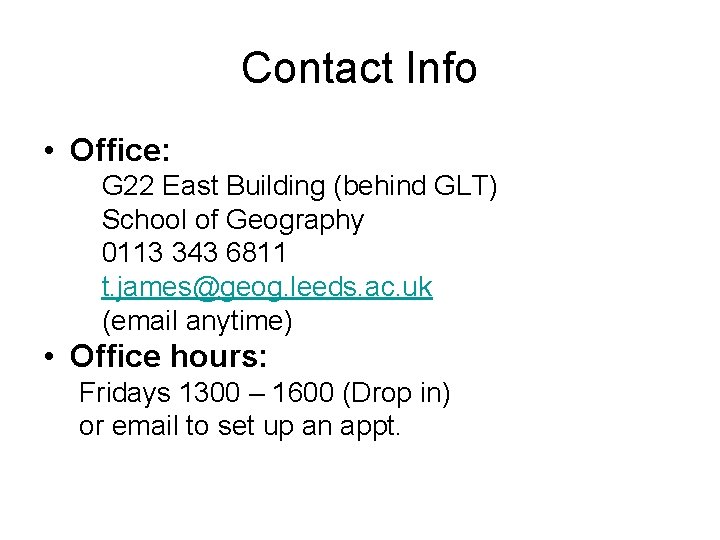 Contact Info • Office: G 22 East Building (behind GLT) School of Geography 0113 Contact Info • Office: G 22 East Building (behind GLT) School of Geography 0113