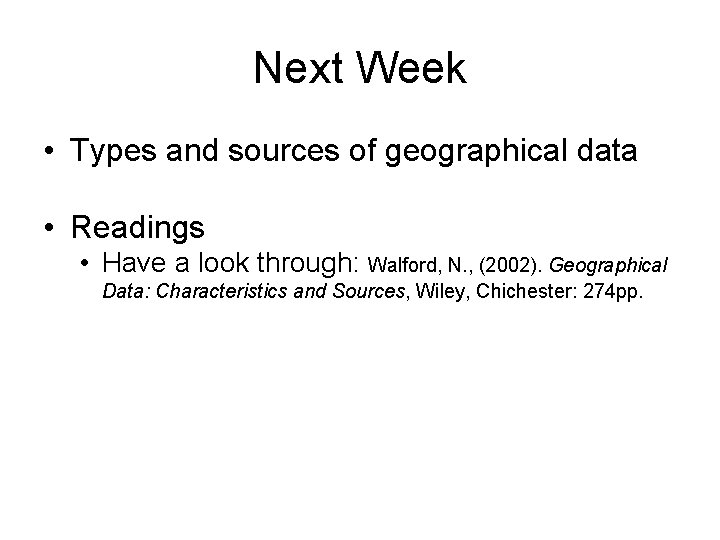 Next Week • Types and sources of geographical data • Readings • Have a Next Week • Types and sources of geographical data • Readings • Have a