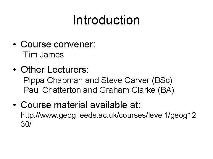 Introduction • Course convener: Tim James • Other Lecturers: Pippa Chapman and Steve Carver Introduction • Course convener: Tim James • Other Lecturers: Pippa Chapman and Steve Carver