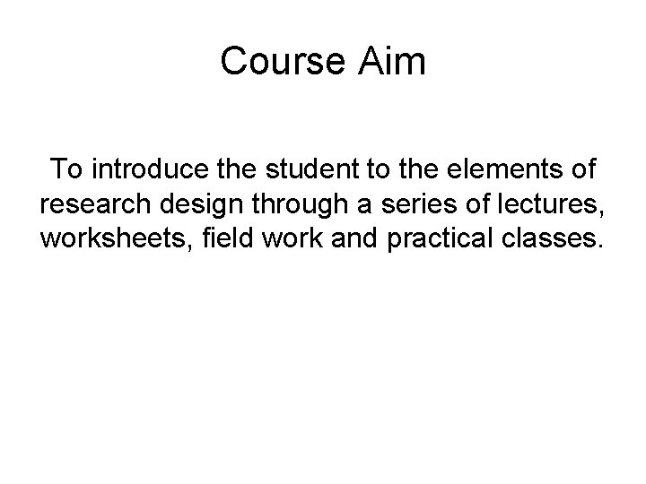 Course Aim To introduce the student to the elements of research design through a Course Aim To introduce the student to the elements of research design through a