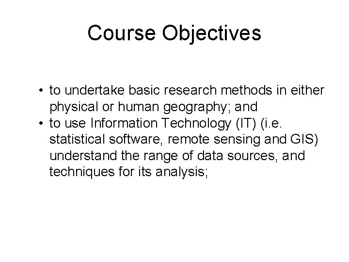 Course Objectives • to undertake basic research methods in either physical or human geography; Course Objectives • to undertake basic research methods in either physical or human geography;