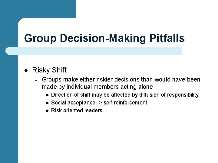 Group Decision-Making Pitfalls l Risky Shift – Groups make either riskier decisions than would