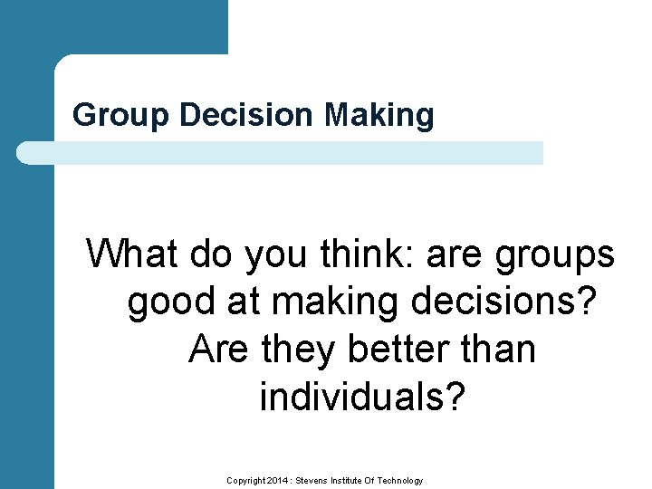 Group Decision Making What do you think: are groups good at making decisions? Are