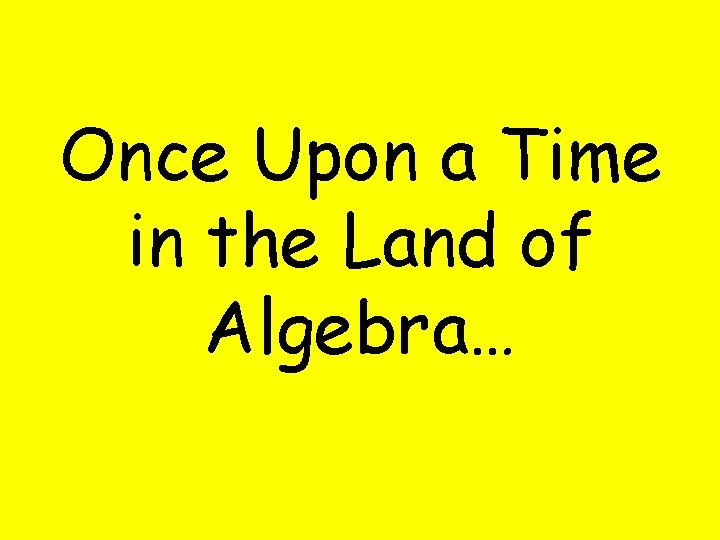 Once Upon a Time in the Land of Algebra… 