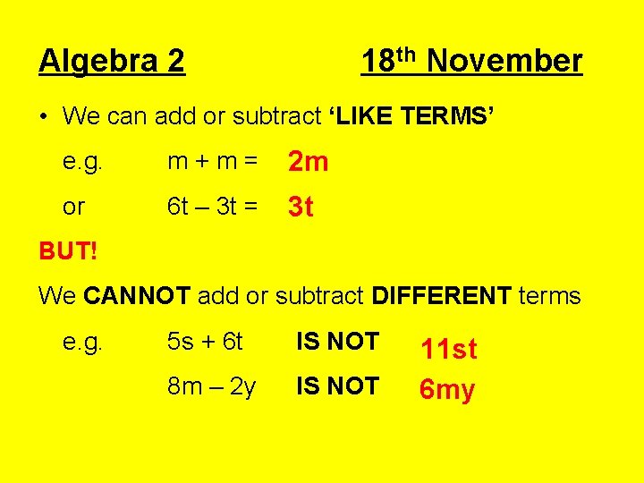 Algebra 2 18 th November • We can add or subtract ‘LIKE TERMS’ e.