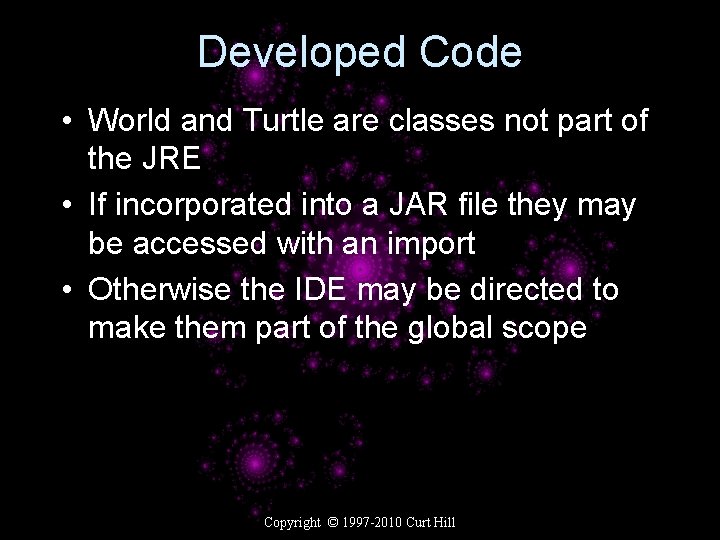 Developed Code • World and Turtle are classes not part of the JRE •